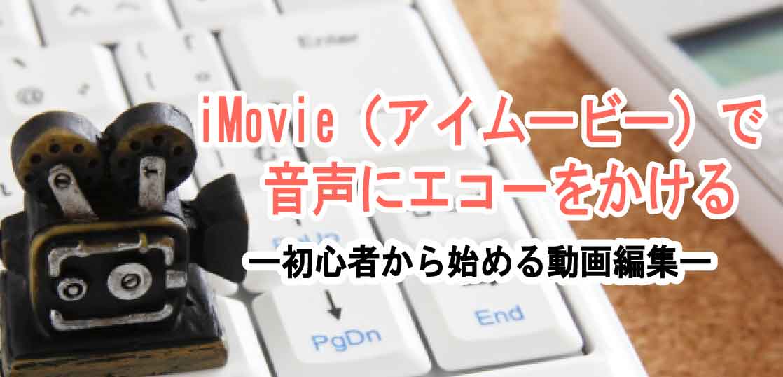 Imovie アイムービー の使い方 音声にエコーをかける方法 ホワイトボードアニメーション制作 手書き動画ならキザキヤ 東京 新宿